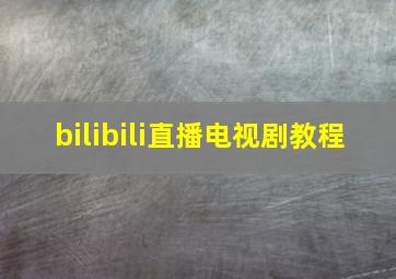 bilibili直播电视剧教程