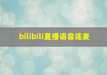 bilibili直播语音连麦