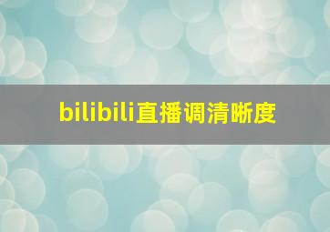 bilibili直播调清晰度