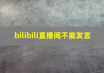 bilibili直播间不能发言