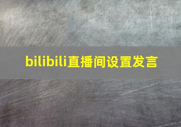 bilibili直播间设置发言