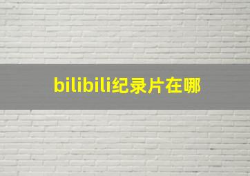 bilibili纪录片在哪