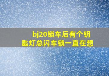 bj20锁车后有个钥匙灯总闪车锁一直在想