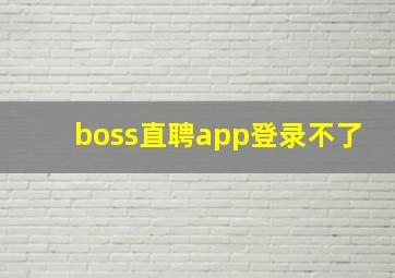 boss直聘app登录不了