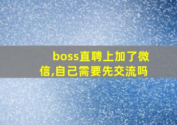 boss直聘上加了微信,自己需要先交流吗