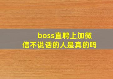 boss直聘上加微信不说话的人是真的吗