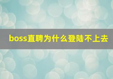 boss直聘为什么登陆不上去