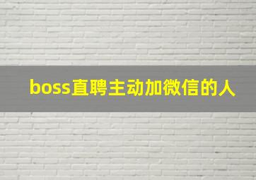 boss直聘主动加微信的人