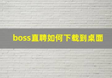 boss直聘如何下载到桌面