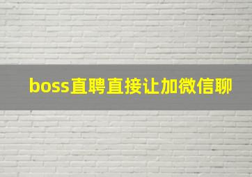 boss直聘直接让加微信聊