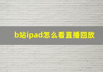 b站ipad怎么看直播回放