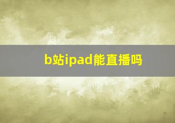 b站ipad能直播吗