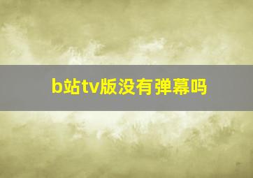 b站tv版没有弹幕吗