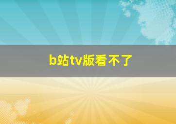 b站tv版看不了