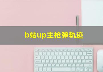 b站up主枪弹轨迹