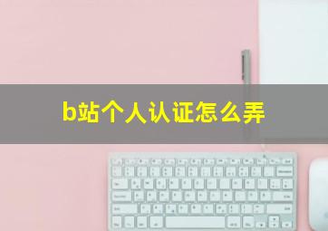 b站个人认证怎么弄