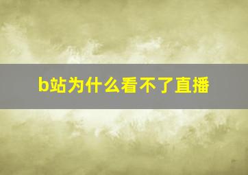 b站为什么看不了直播