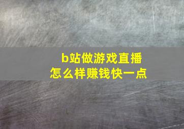 b站做游戏直播怎么样赚钱快一点