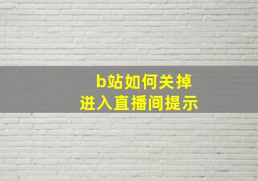 b站如何关掉进入直播间提示