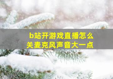 b站开游戏直播怎么关麦克风声音大一点