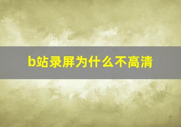 b站录屏为什么不高清