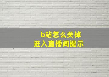 b站怎么关掉进入直播间提示