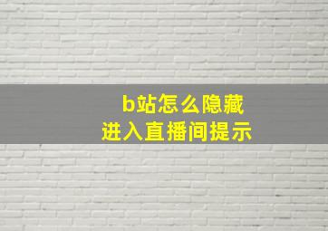 b站怎么隐藏进入直播间提示