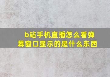 b站手机直播怎么看弹幕窗口显示的是什么东西