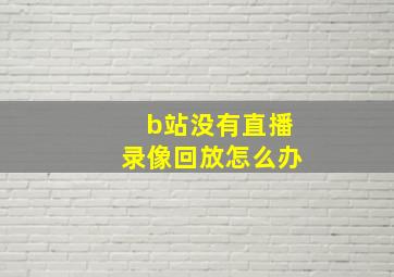 b站没有直播录像回放怎么办