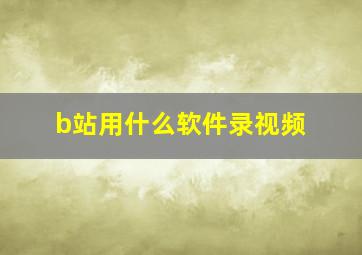 b站用什么软件录视频