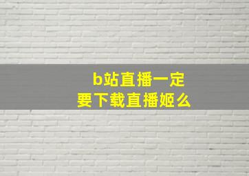 b站直播一定要下载直播姬么