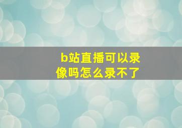 b站直播可以录像吗怎么录不了