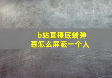 b站直播底端弹幕怎么屏蔽一个人