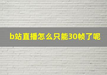 b站直播怎么只能30帧了呢