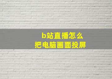 b站直播怎么把电脑画面投屏