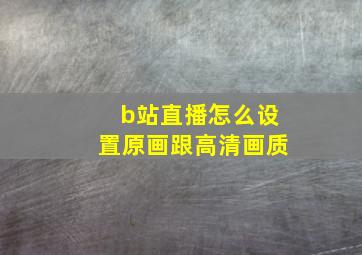 b站直播怎么设置原画跟高清画质