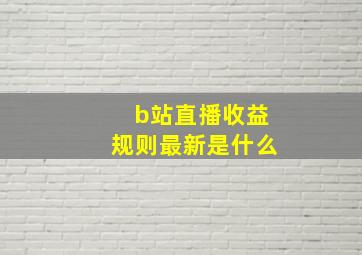 b站直播收益规则最新是什么