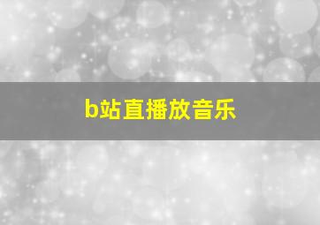 b站直播放音乐