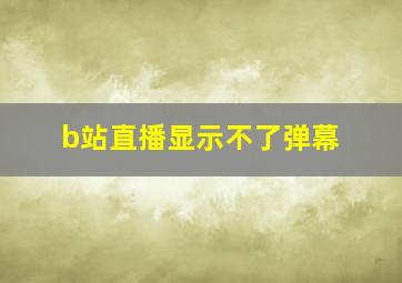 b站直播显示不了弹幕