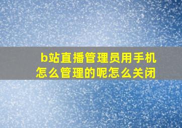 b站直播管理员用手机怎么管理的呢怎么关闭