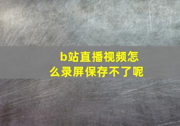 b站直播视频怎么录屏保存不了呢