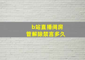 b站直播间房管解除禁言多久