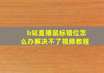 b站直播鼠标错位怎么办解决不了视频教程