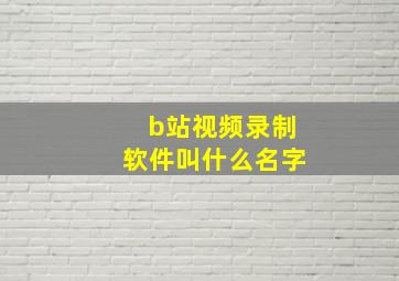 b站视频录制软件叫什么名字