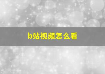 b站视频怎么看