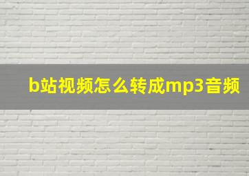 b站视频怎么转成mp3音频