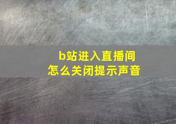 b站进入直播间怎么关闭提示声音