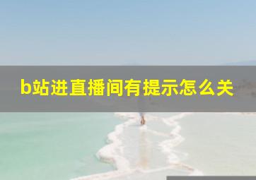 b站进直播间有提示怎么关