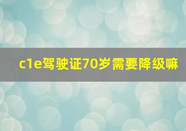 c1e驾驶证70岁需要降级嘛