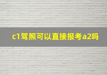 c1驾照可以直接报考a2吗